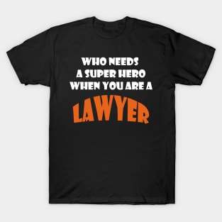 Who needs a super hero when you are a Lawyer T-shirt T-Shirt